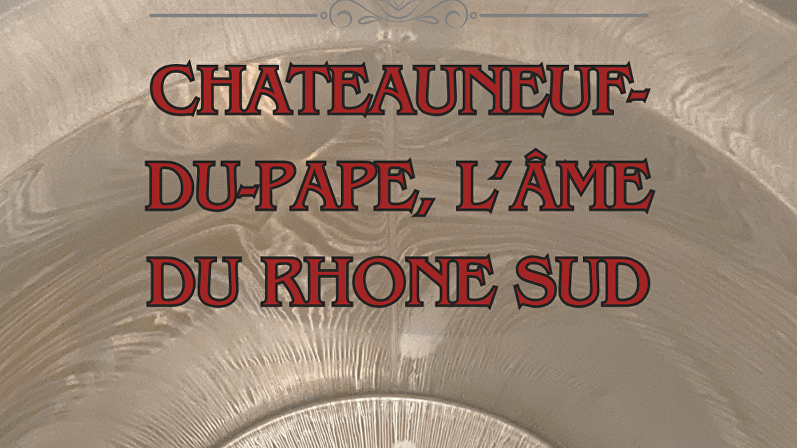 Dégustation thématique : Châteauneuf-du-Pape, l'âme du Rhône sud